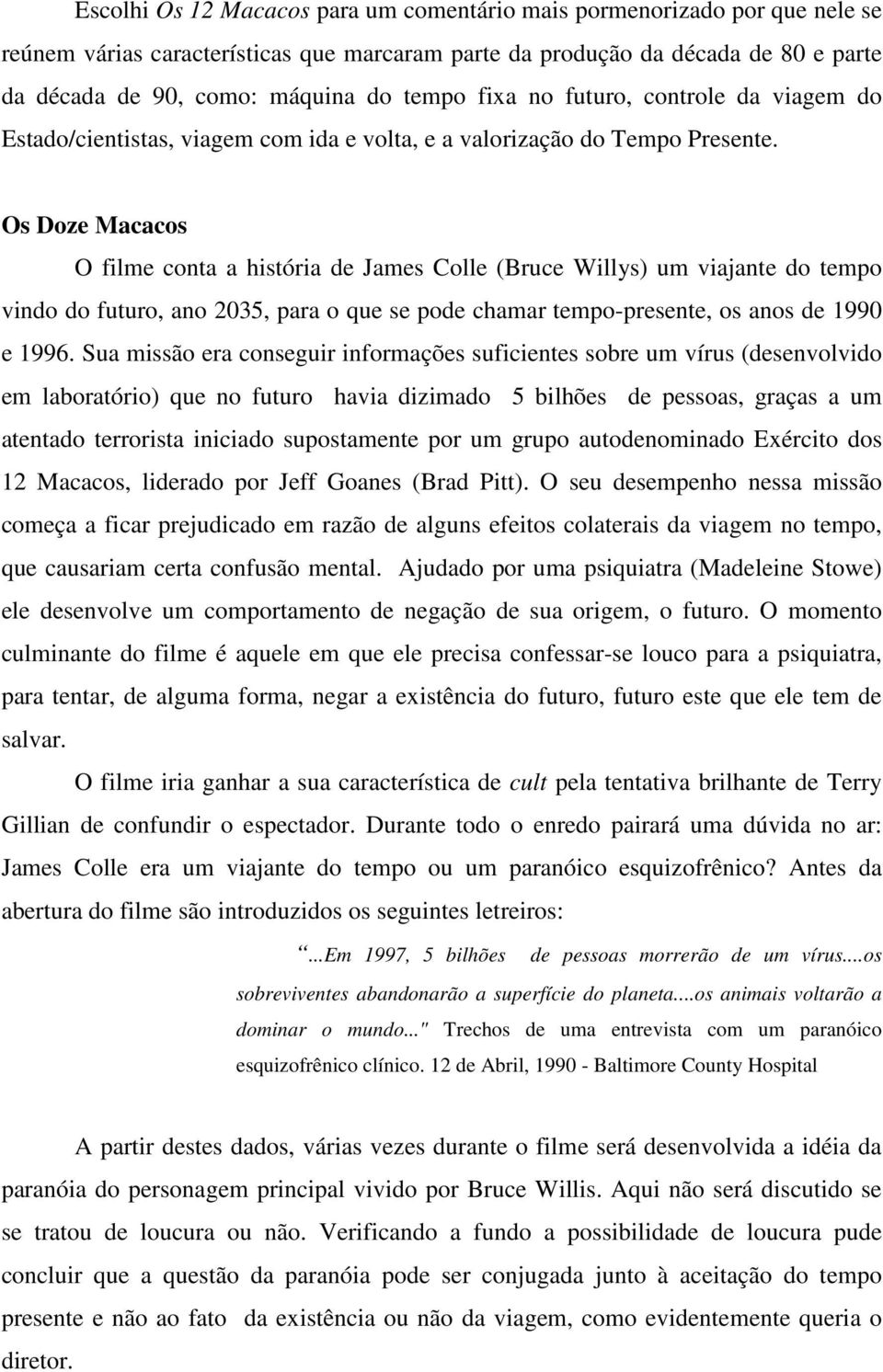 Os Doze Macacos O filme conta a história de James Colle (Bruce Willys) um viajante do tempo vindo do futuro, ano 2035, para o que se pode chamar tempo-presente, os anos de 1990 e 1996.