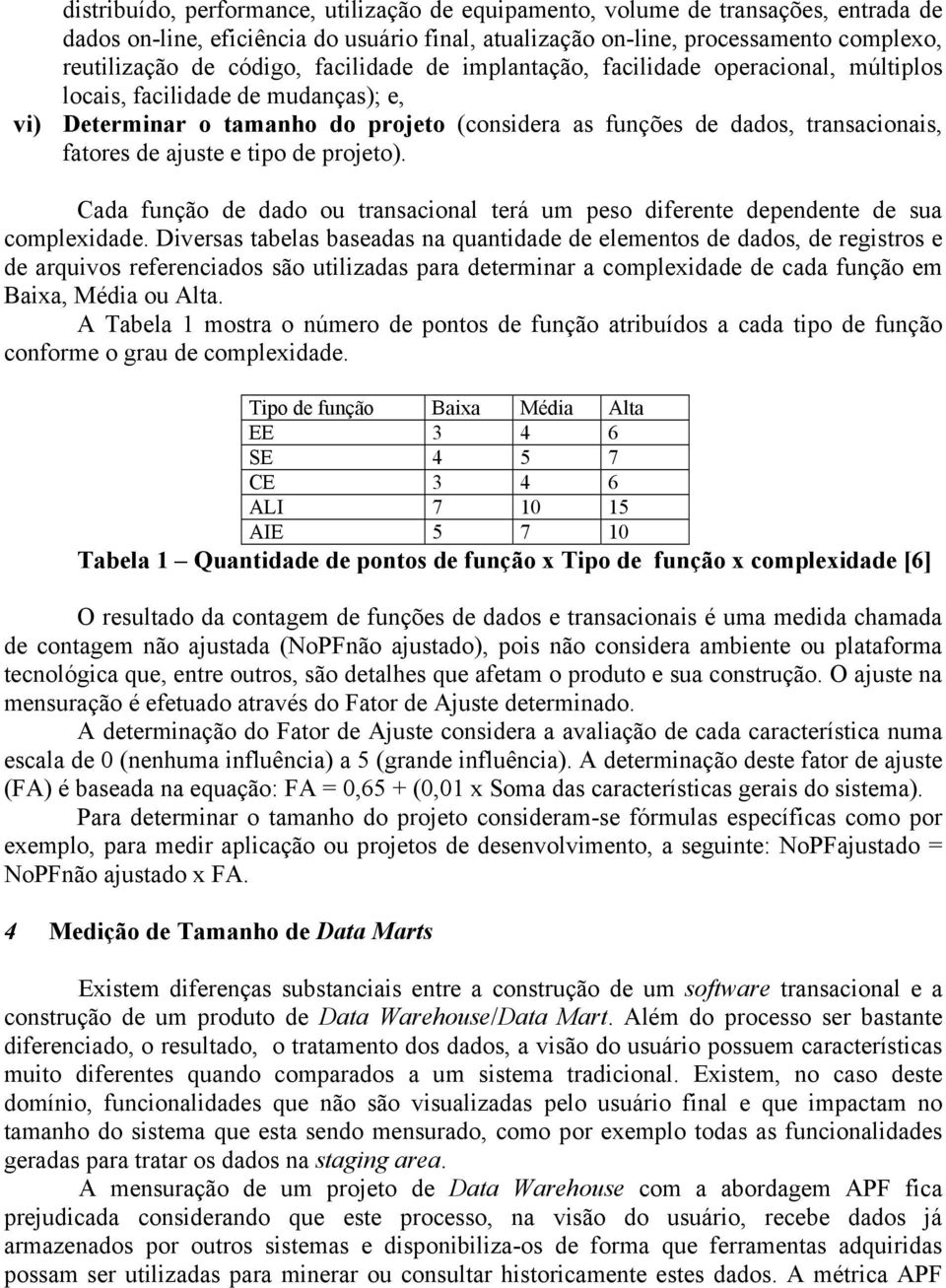 tipo de projeto). Cada função de dado ou transacional terá um peso diferente dependente de sua complexidade.