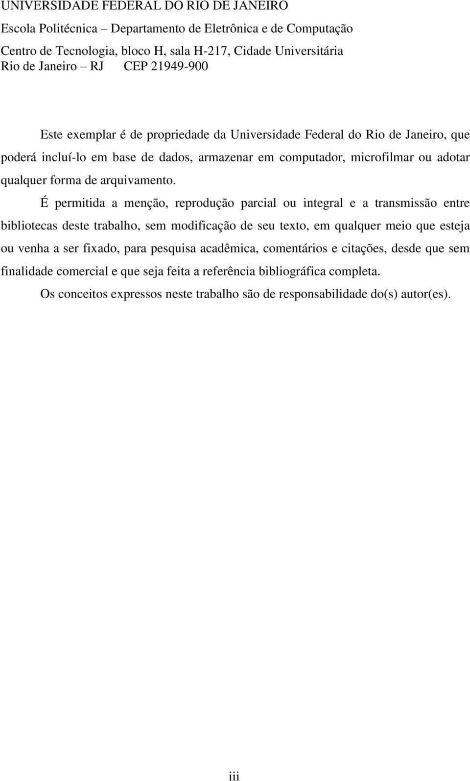 É permitida a menção, reprodução parcial ou integral e a transmissão entre bibliotecas deste trabalho, sem modificação de seu texto, em qualquer meio que esteja ou venha a ser fixado, para pesquisa