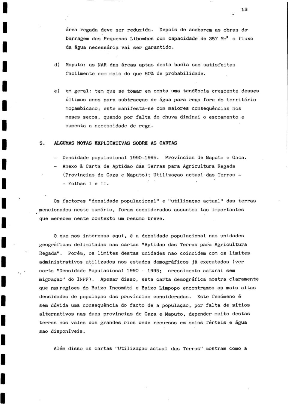 e) em geral: tem que se tornar em conta uma tendência crescente desses ültimos anos para subtraccao de agua para rega fora do território mocambicano; este manifesta-se com maiores consequências nos