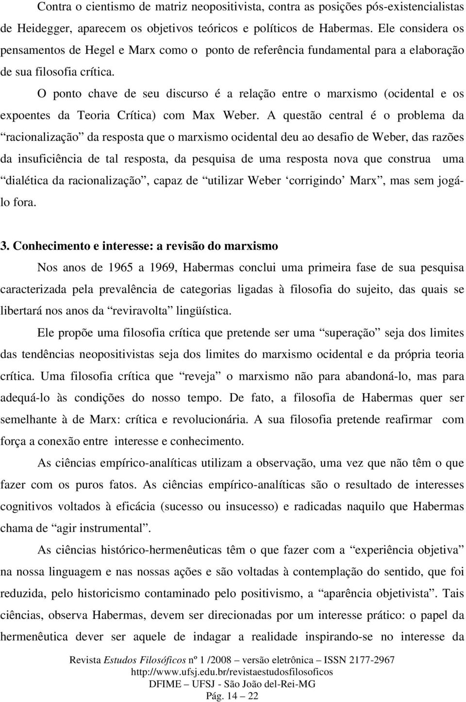 O ponto chave de seu discurso é a relação entre o marxismo (ocidental e os expoentes da Teoria Crítica) com Max Weber.