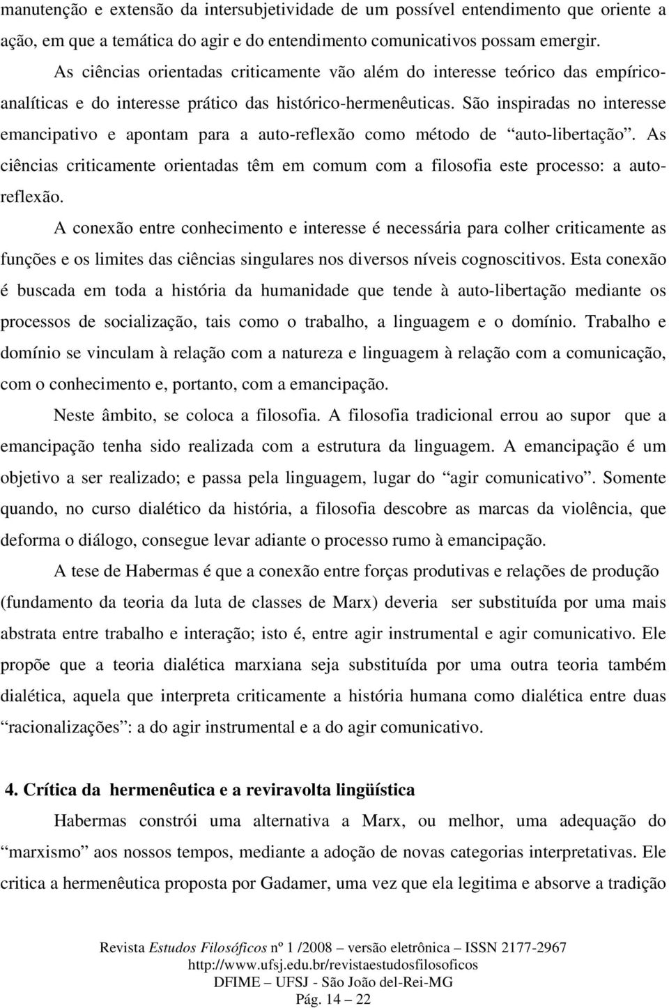 São inspiradas no interesse emancipativo e apontam para a auto-reflexão como método de auto-libertação. As ciências criticamente orientadas têm em comum com a filosofia este processo: a autoreflexão.