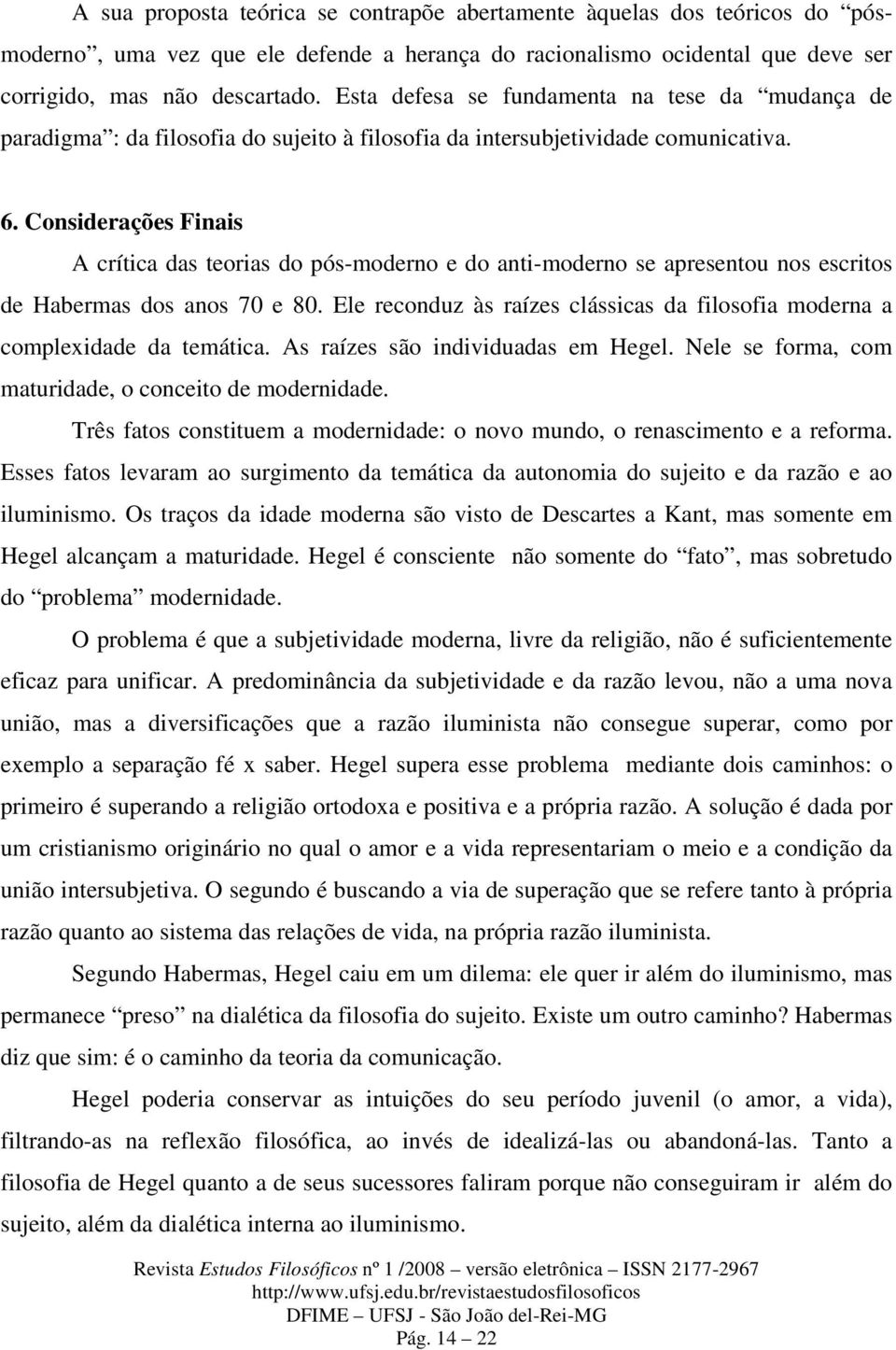 Considerações Finais A crítica das teorias do pós-moderno e do anti-moderno se apresentou nos escritos de Habermas dos anos 70 e 80.