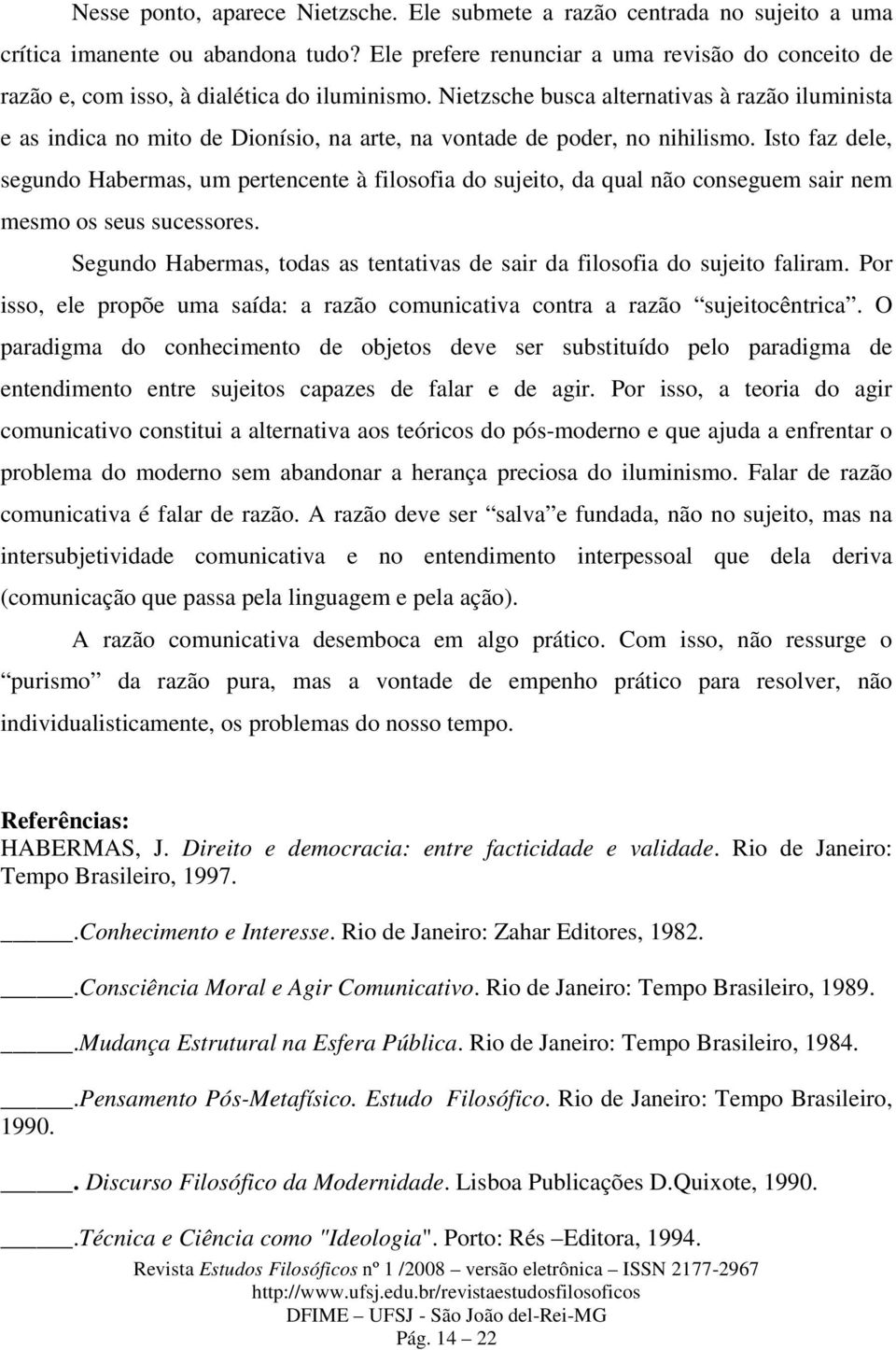 Nietzsche busca alternativas à razão iluminista e as indica no mito de Dionísio, na arte, na vontade de poder, no nihilismo.