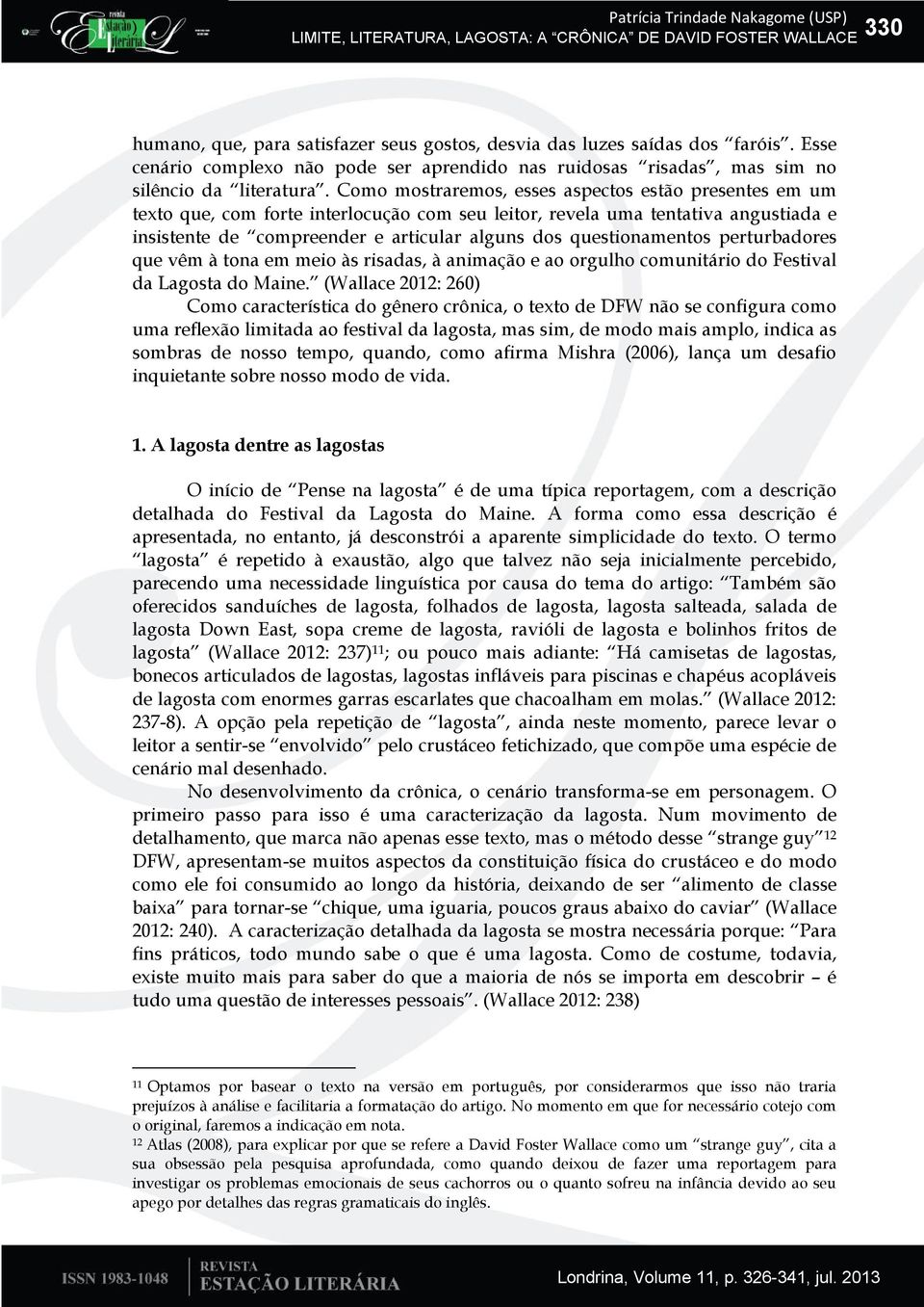 Como mostraremos, esses aspectos estão presentes em um texto que, com forte interlocução com seu leitor, revela uma tentativa angustiada e insistente de compreender e articular alguns dos