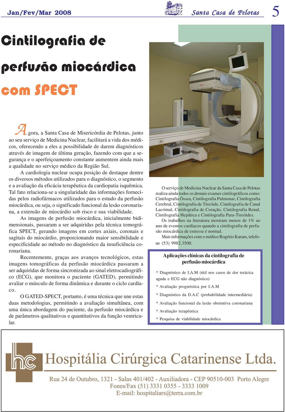 A cardiologia nuclear ocupa posição de destaque dentre os diversos métodos utilizados para o diagnóstico, o segmento e a avaliação da eficácia terapêutica da cardiopatia isquêmica.