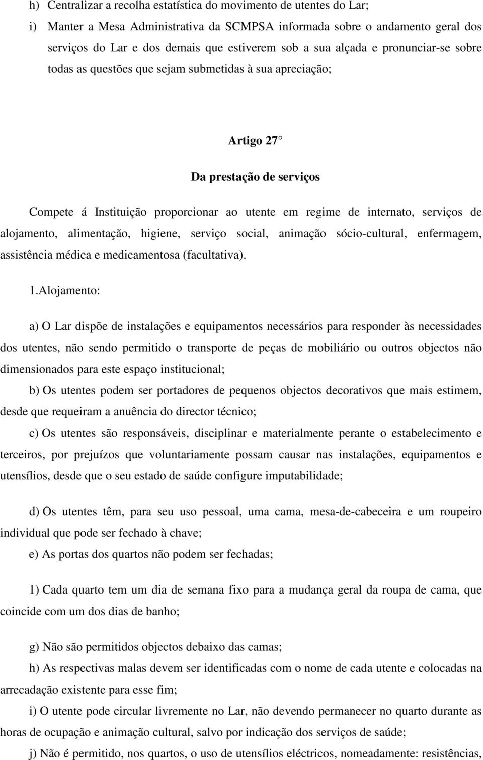 serviços de alojamento, alimentação, higiene, serviço social, animação sócio-cultural, enfermagem, assistência médica e medicamentosa (facultativa). 1.