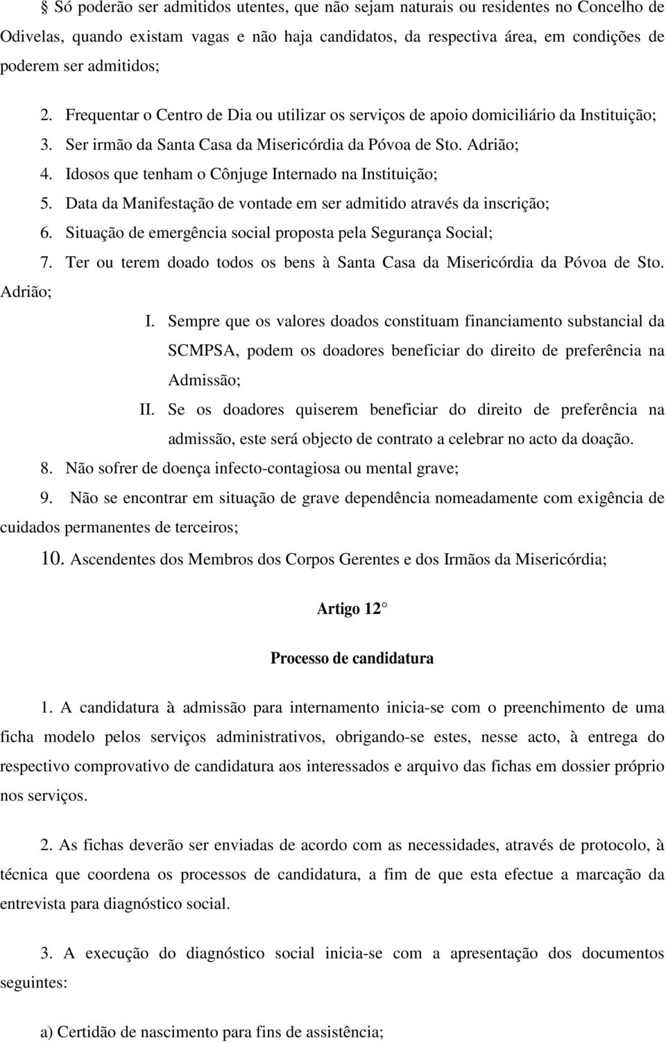 Idosos que tenham o Cônjuge Internado na Instituição; 5. Data da Manifestação de vontade em ser admitido através da inscrição; 6. Situação de emergência social proposta pela Segurança Social; 7.