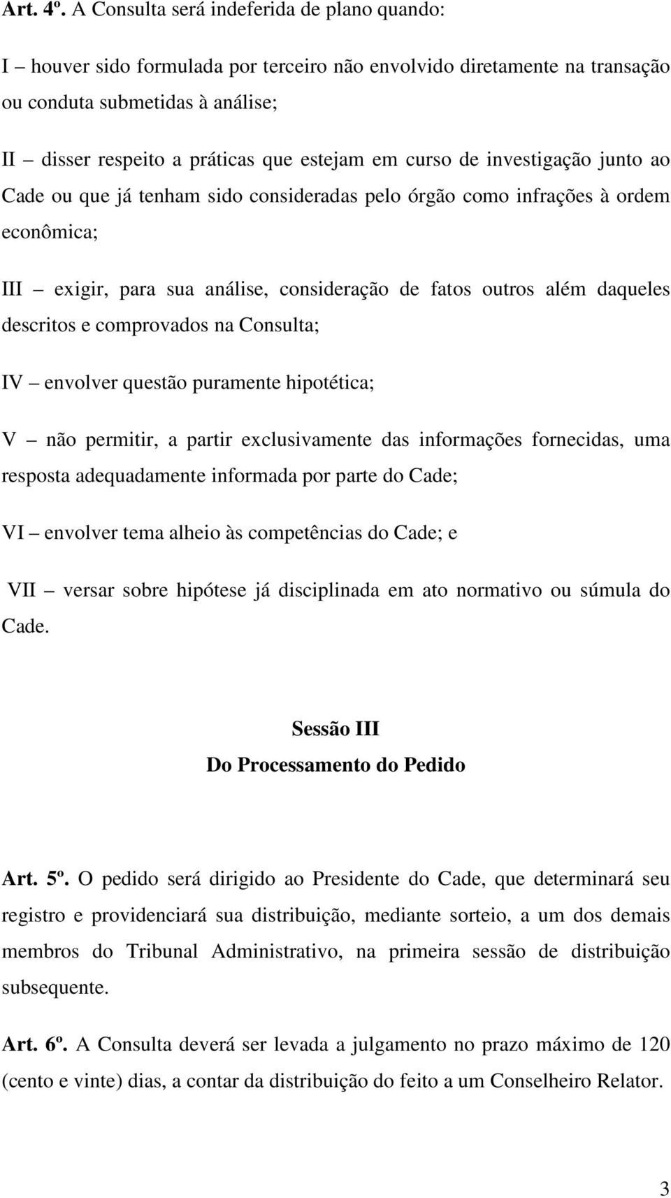 curso de investigação junto ao Cade ou que já tenham sido consideradas pelo órgão como infrações à ordem econômica; III exigir, para sua análise, consideração de fatos outros além daqueles descritos