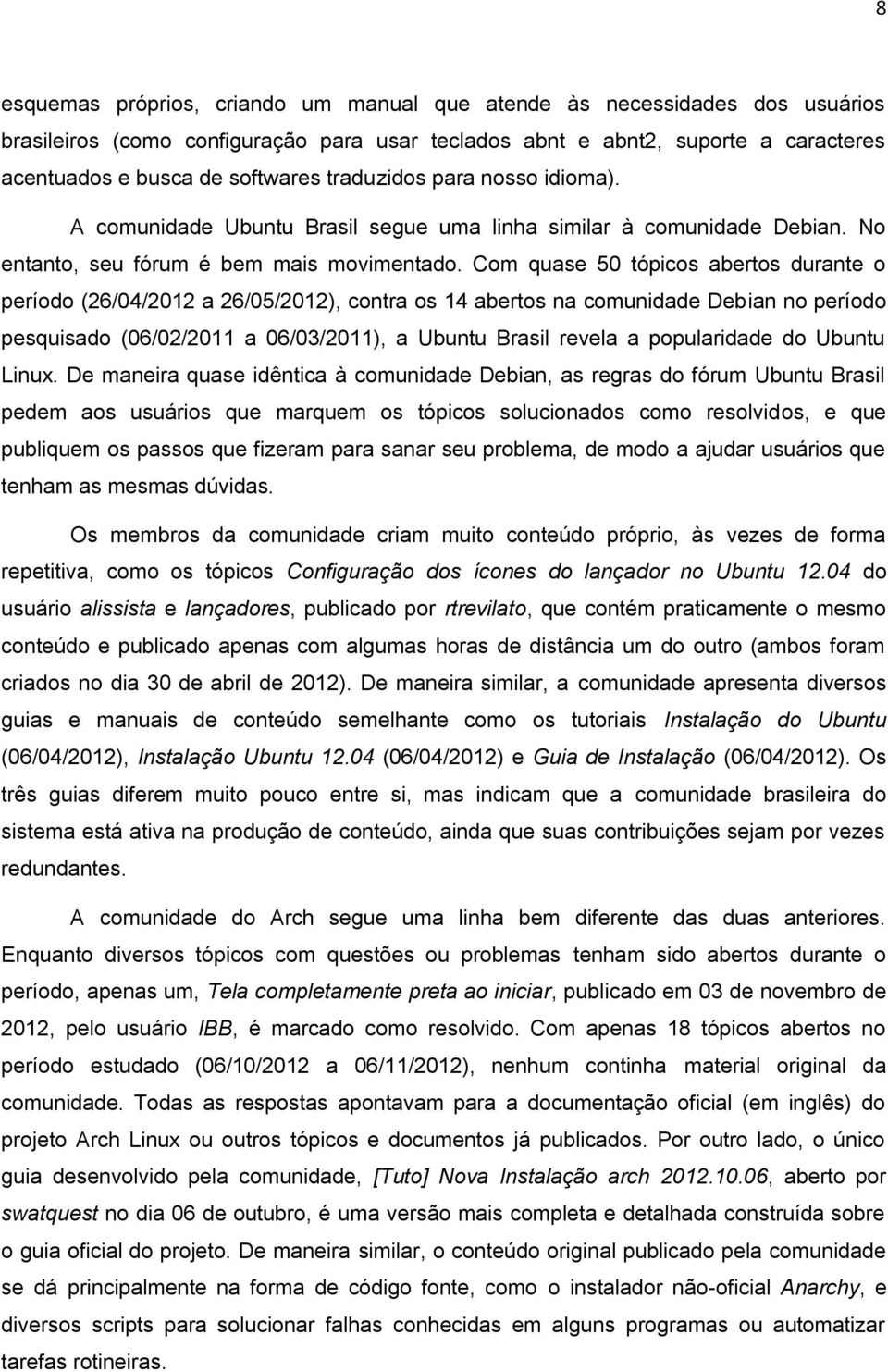 Com quase 50 tópicos abertos durante o período (26/04/2012 a 26/05/2012), contra os 14 abertos na comunidade Debian no período pesquisado (06/02/2011 a 06/03/2011), a Ubuntu Brasil revela a