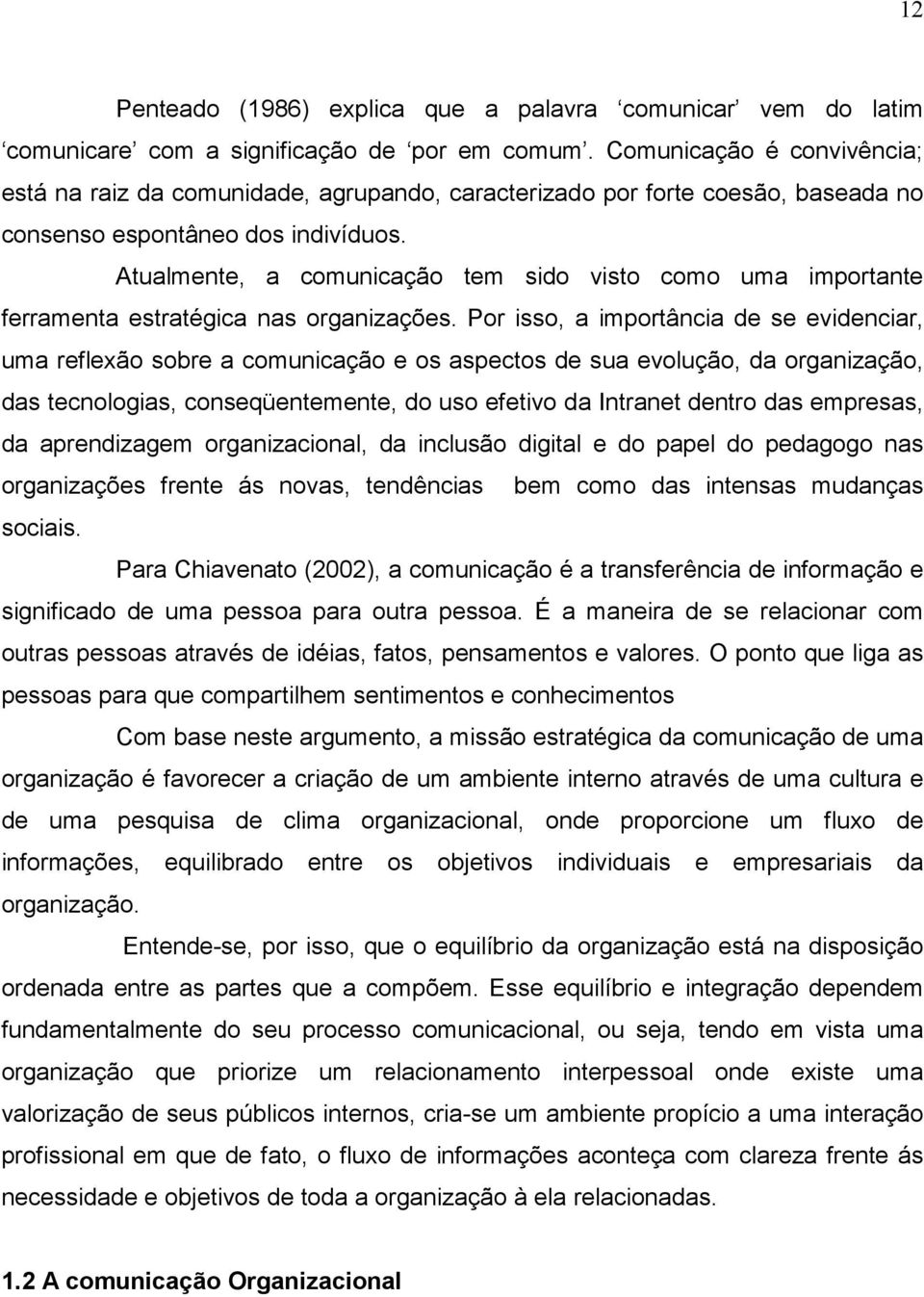 Atualmente, a comunicação tem sido visto como uma importante ferramenta estratégica nas organizações.