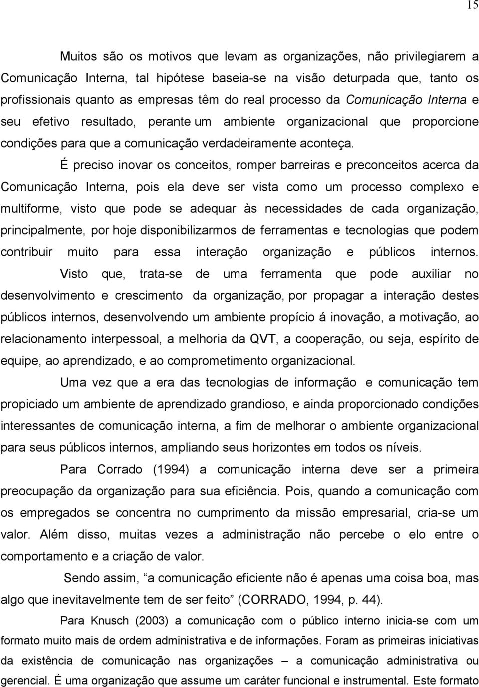 É preciso inovar os conceitos, romper barreiras e preconceitos acerca da Comunicação Interna, pois ela deve ser vista como um processo complexo e multiforme, visto que pode se adequar às necessidades