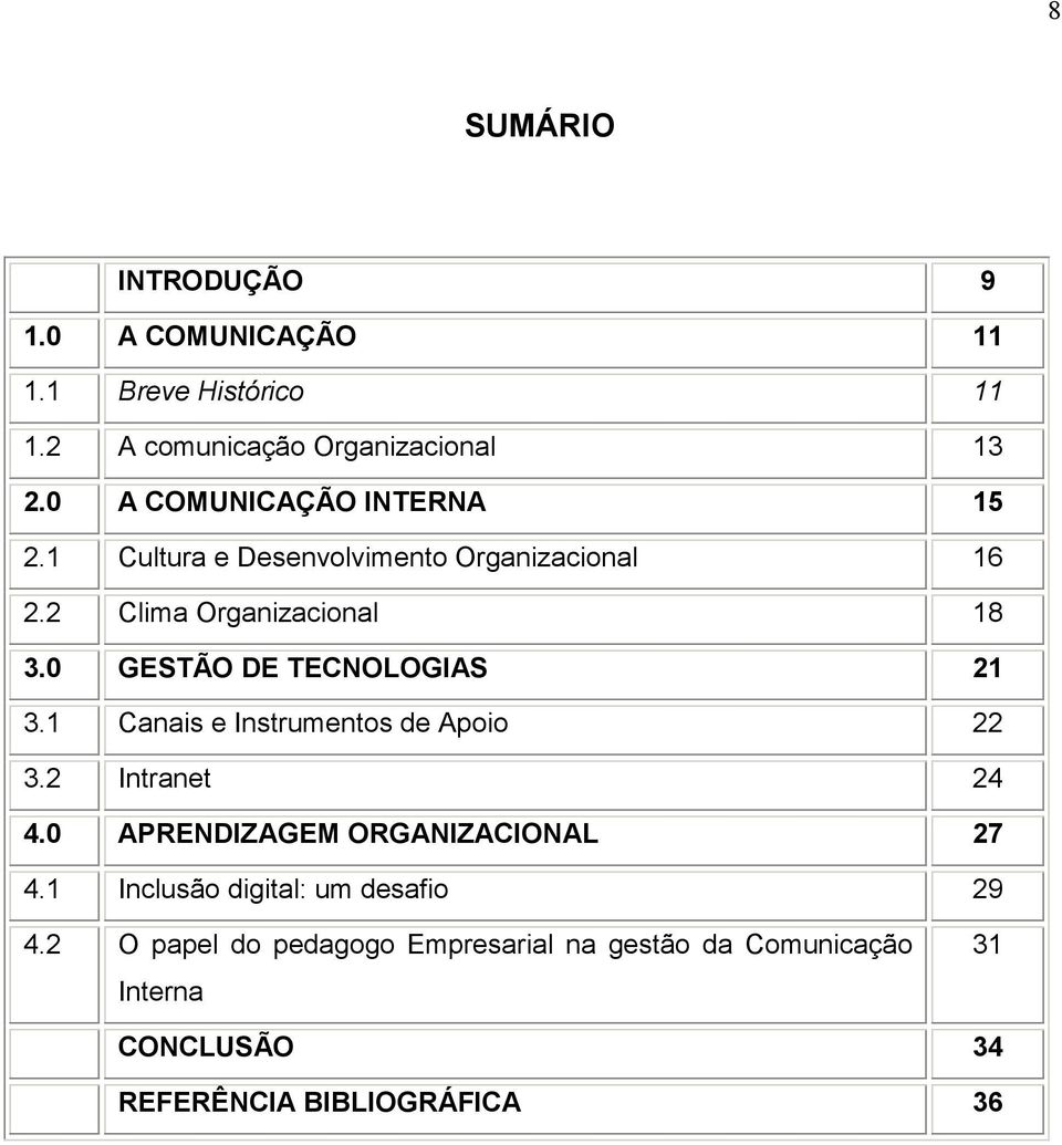 0 GESTÃO DE TECNOLOGIAS 21 3.1 Canais e Instrumentos de Apoio 22 3.2 Intranet 24 4.0 APRENDIZAGEM ORGANIZACIONAL 27 4.