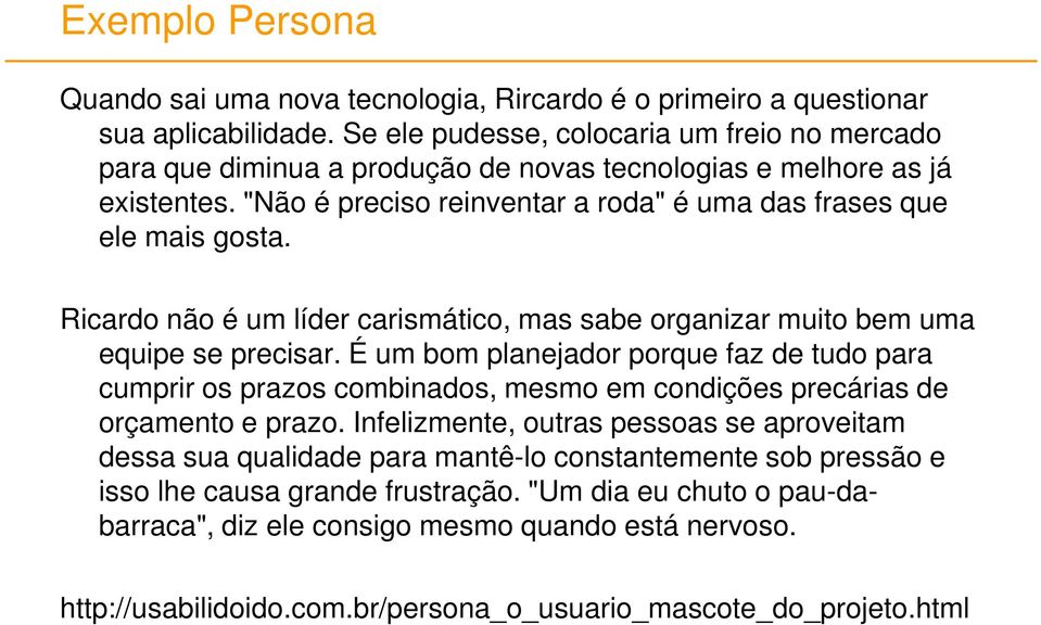 Ricardo não é um líder carismático, mas sabe organizar muito bem uma equipe se precisar.