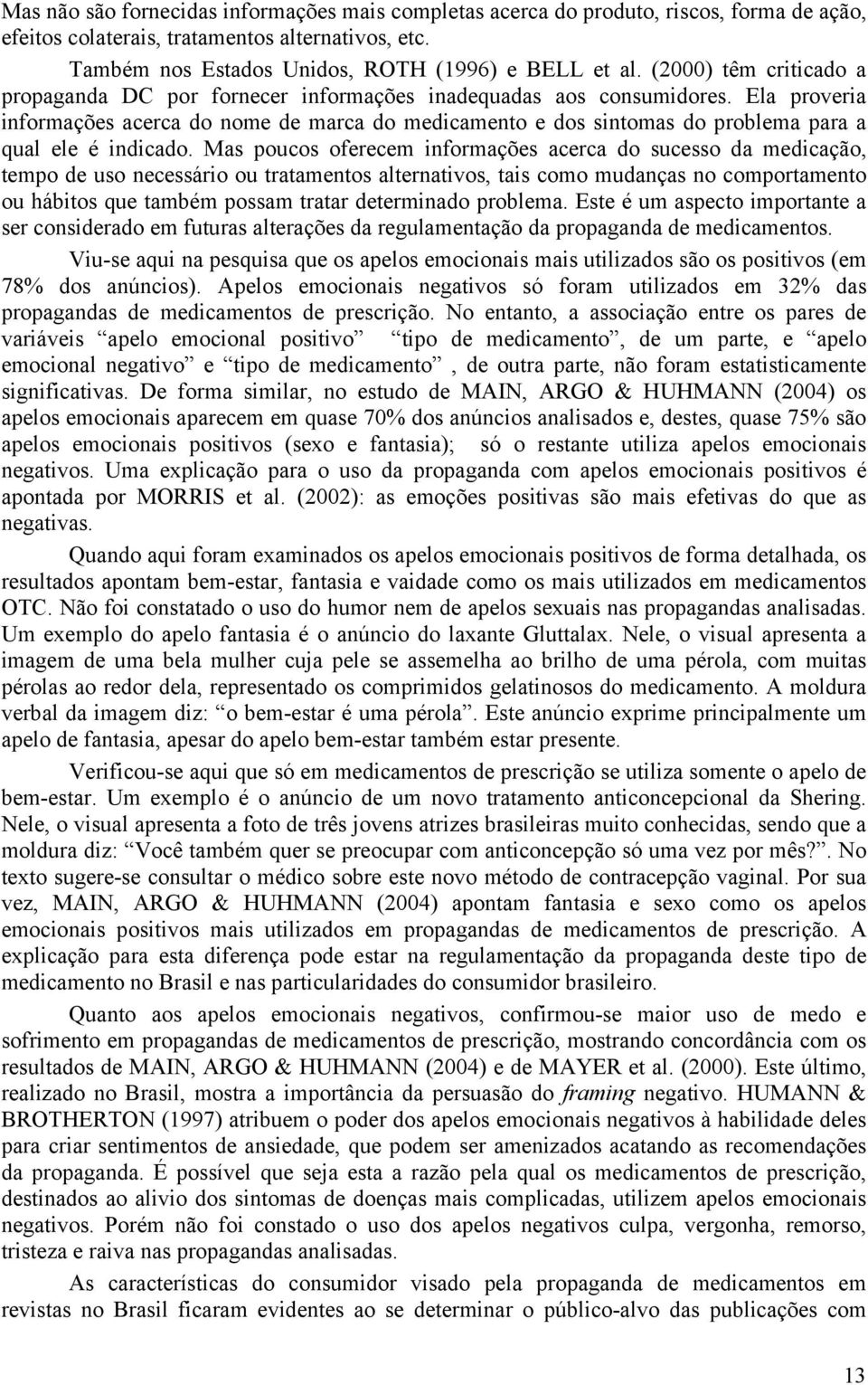 Ela proveria informações acerca do nome de marca do medicamento e dos sintomas do problema para a qual ele é indicado.