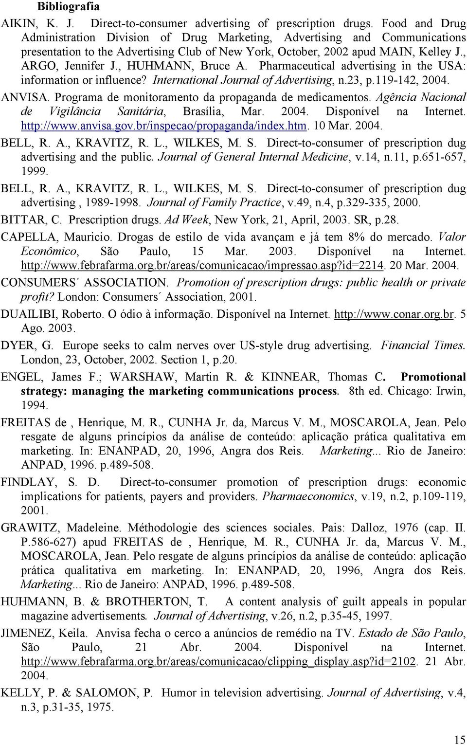 , HUHMANN, Bruce A. Pharmaceutical advertising in the USA: information or influence? International Journal of Advertising, n.23, p.119-142, 2004. ANVISA.