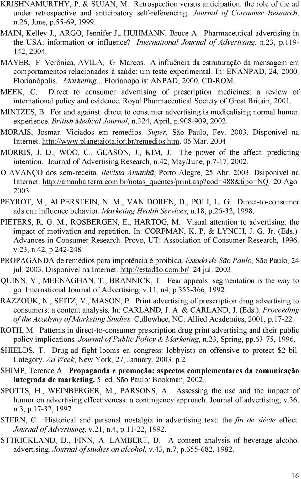 Verônica, AVILA, G. Marcos. A influência da estruturação da mensagem em comportamentos relacionados à saúde: um teste experimental. In: ENANPAD, 24, 2000, Florianópolis. Marketing.