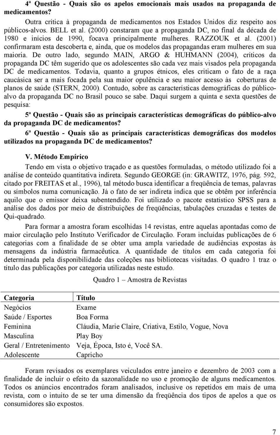 (2001) confirmaram esta descoberta e, ainda, que os modelos das propagandas eram mulheres em sua maioria.