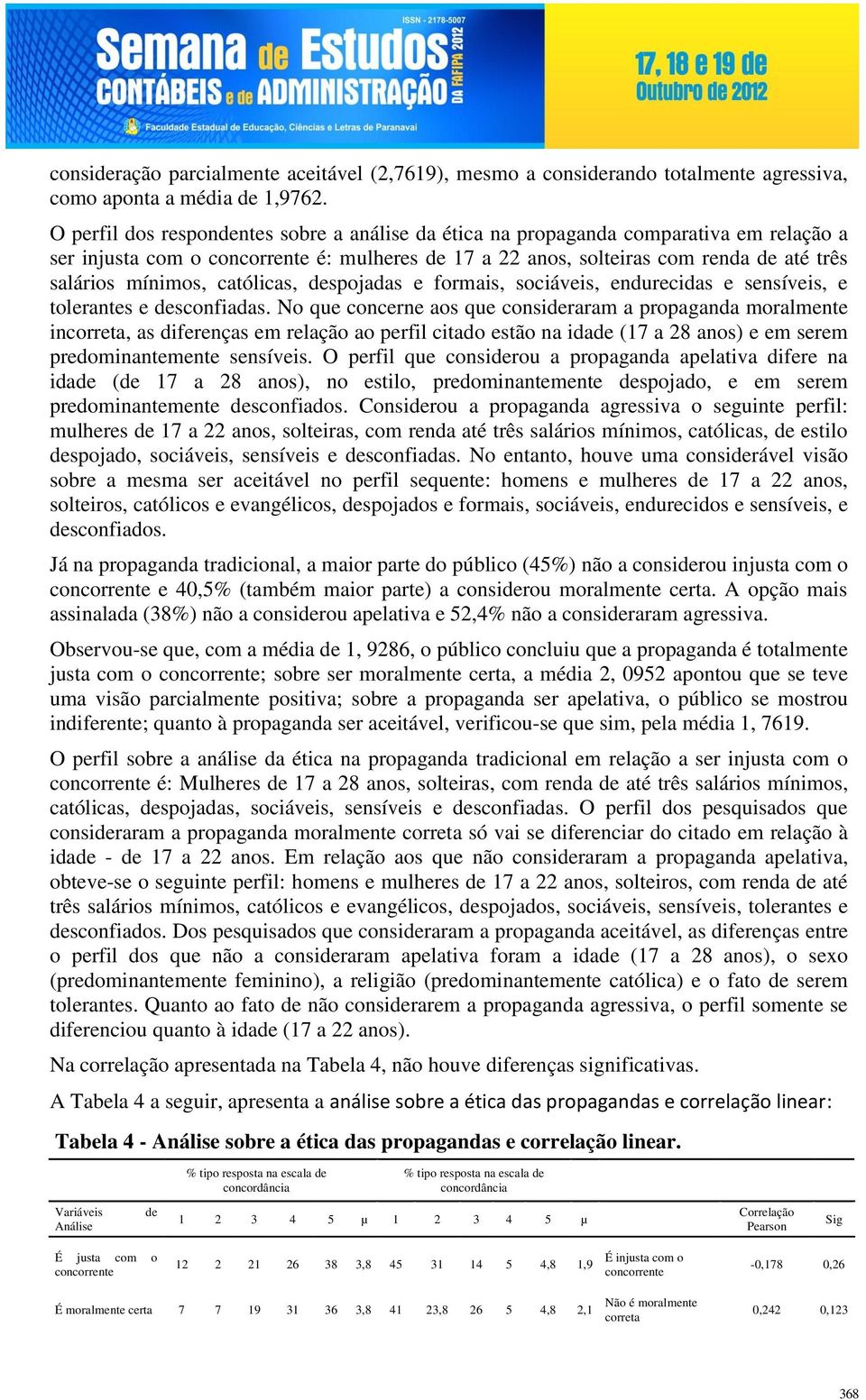 católicas, despojadas e formais, sociáveis, endurecidas e sensíveis, e tolerantes e desconfiadas.