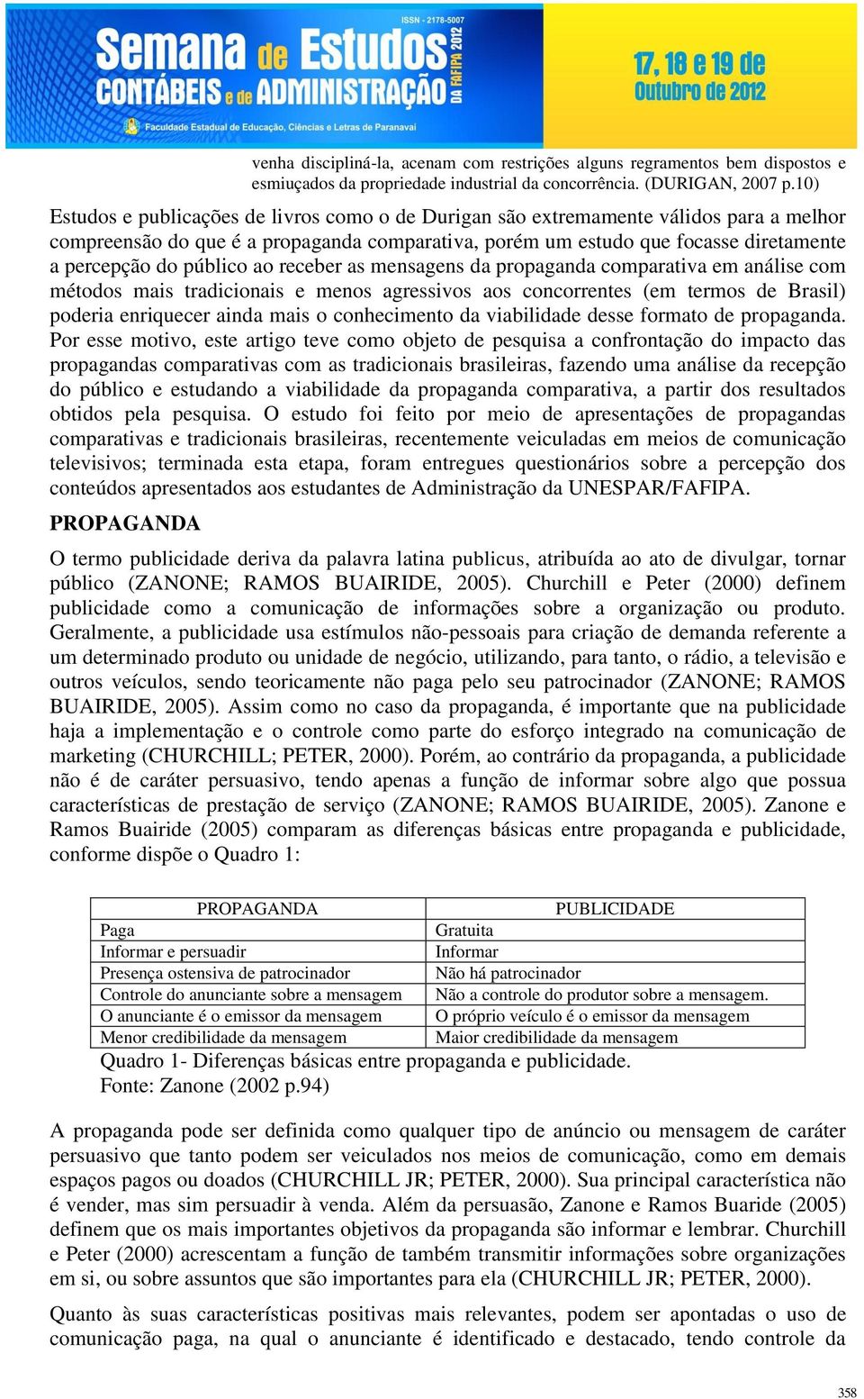 público ao receber as mensagens da propaganda comparativa em análise com métodos mais tradicionais e menos agressivos aos concorrentes (em termos de Brasil) poderia enriquecer ainda mais o