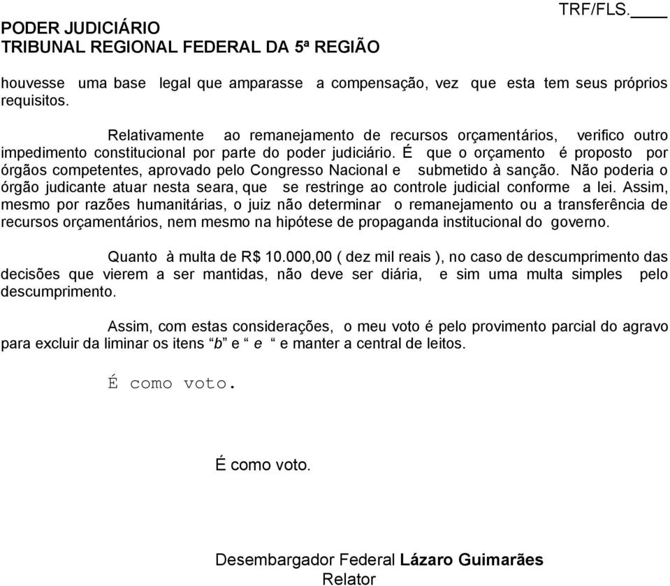 É que o orçamento é proposto por órgãos competentes, aprovado pelo Congresso Nacional e submetido à sanção.