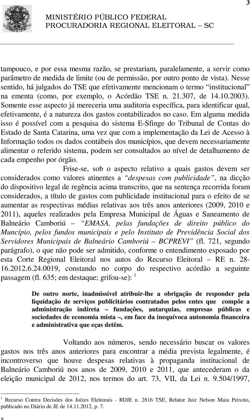 Somente esse aspecto já mereceria uma auditoria específica, para identificar qual, efetivamente, é a natureza dos gastos contabilizados no caso.