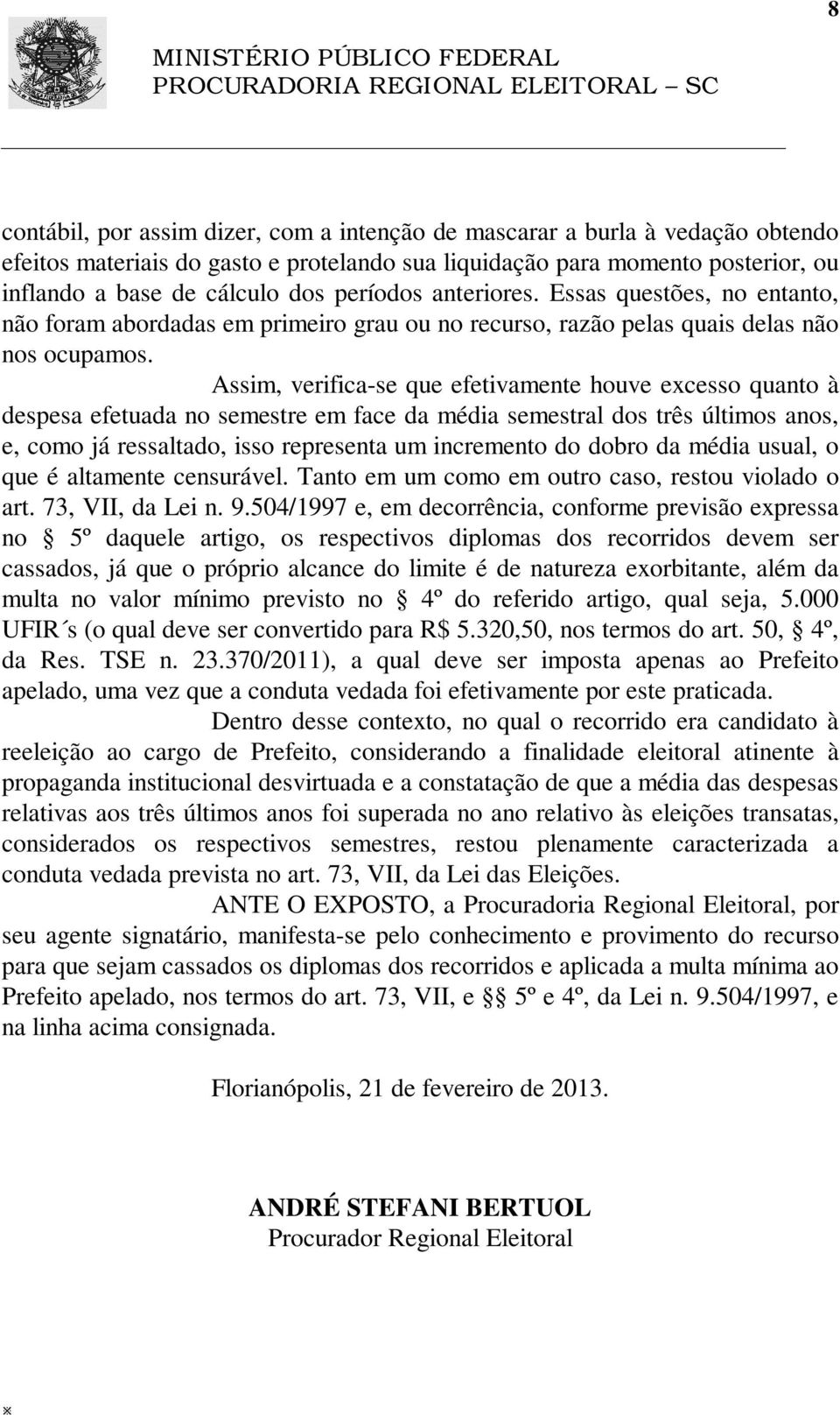 Assim, verifica-se que efetivamente houve excesso quanto à despesa efetuada no semestre em face da média semestral dos três últimos anos, e, como já ressaltado, isso representa um incremento do dobro