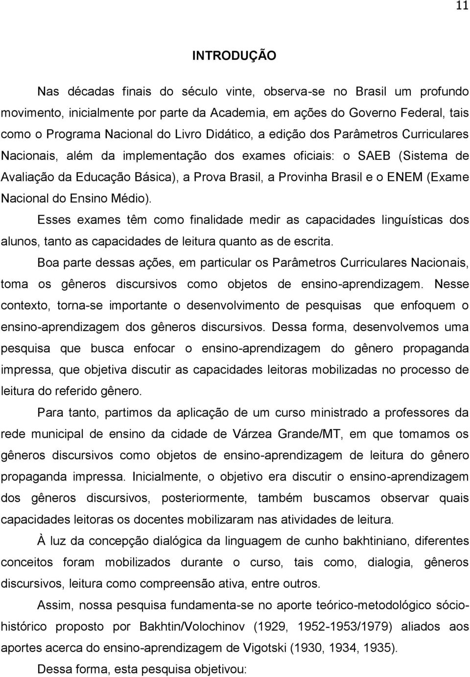 (Exame Nacional do Ensino Médio). Esses exames têm como finalidade medir as capacidades linguísticas dos alunos, tanto as capacidades de leitura quanto as de escrita.