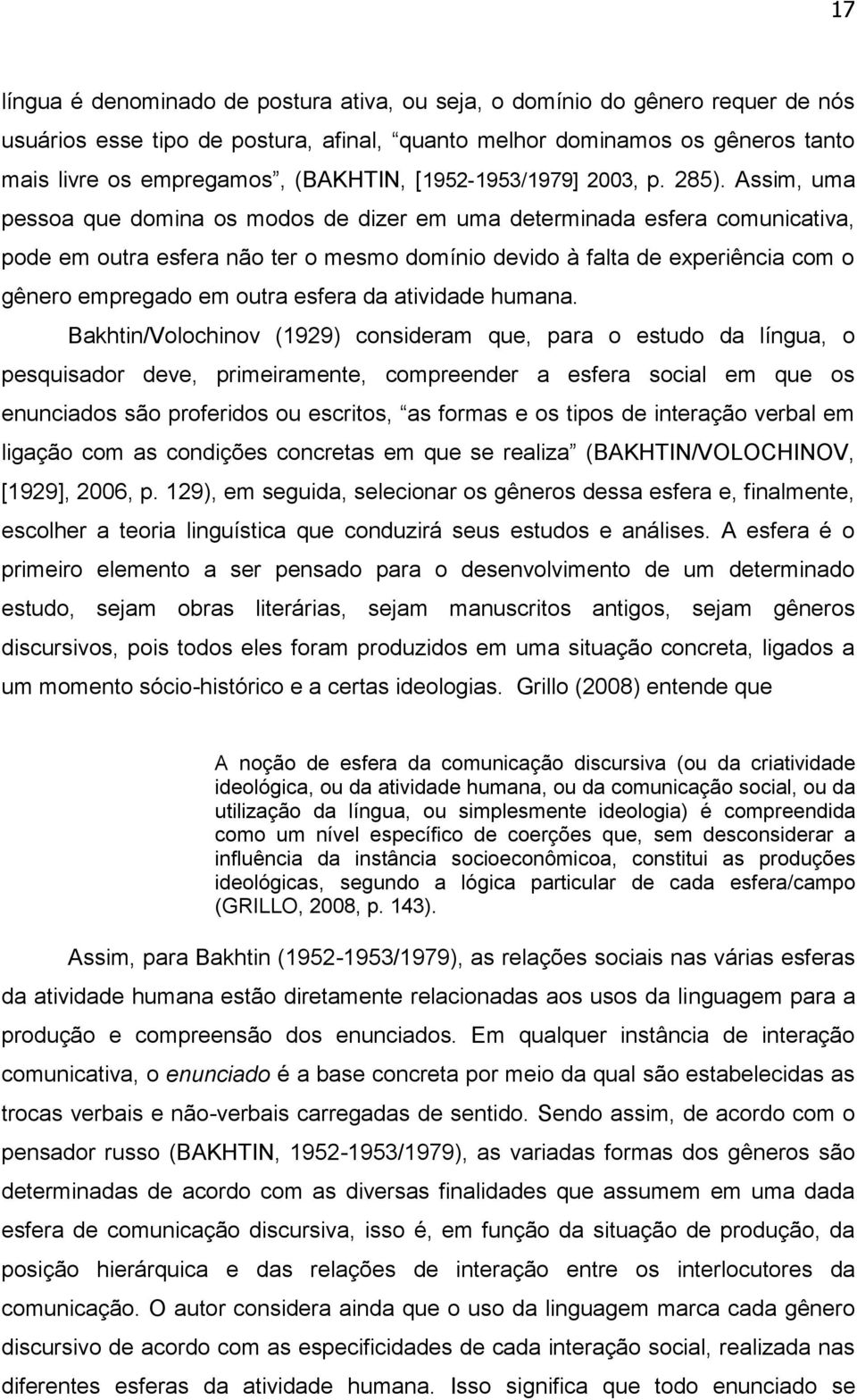 Assim, uma pessoa que domina os modos de dizer em uma determinada esfera comunicativa, pode em outra esfera não ter o mesmo domínio devido à falta de experiência com o gênero empregado em outra