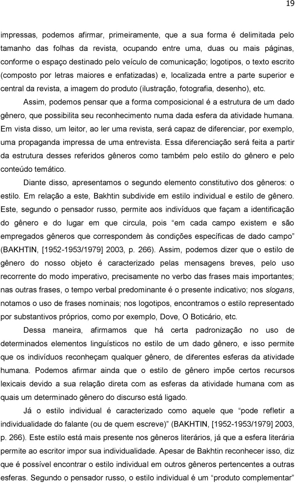 etc. Assim, podemos pensar que a forma composicional é a estrutura de um dado gênero, que possibilita seu reconhecimento numa dada esfera da atividade humana.