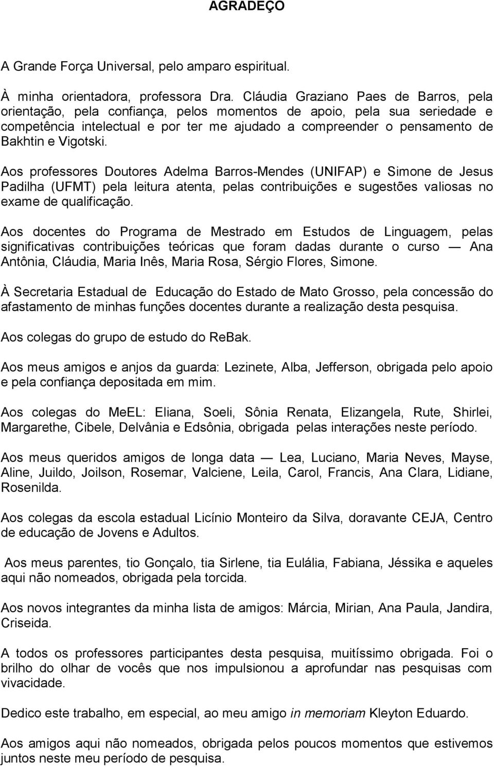 Vigotski. Aos professores Doutores Adelma Barros-Mendes (UNIFAP) e Simone de Jesus Padilha (UFMT) pela leitura atenta, pelas contribuições e sugestões valiosas no exame de qualificação.