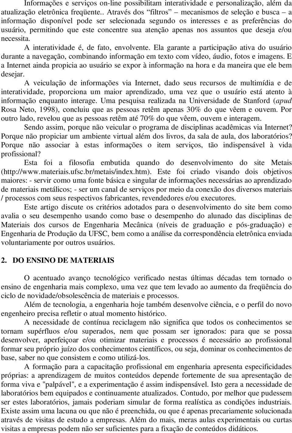 nos assuntos que deseja e/ou necessita. A interatividade é, de fato, envolvente.