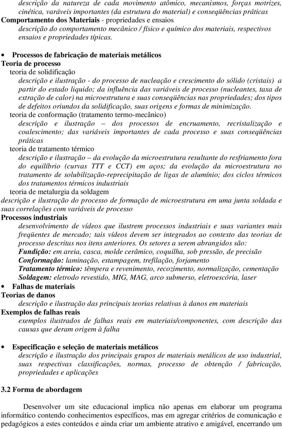 Processos de fabricação de materiais metálicos Teoria de processo teoria de solidificação descrição e ilustração - do processo de nucleação e crescimento do sólido (cristais) a partir do estado