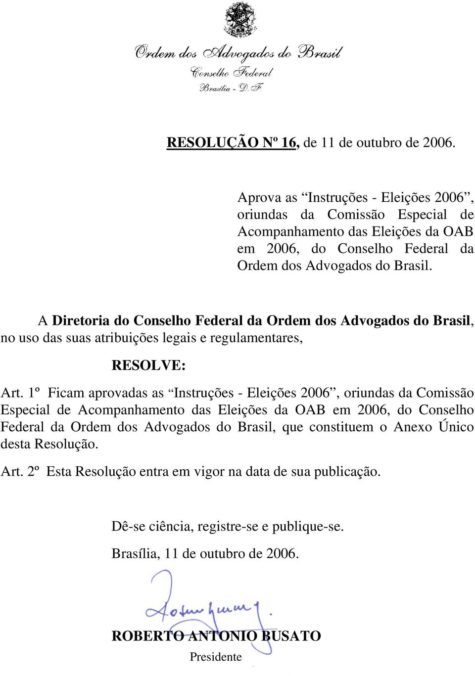 A Diretoria do Conselho Federal da Ordem dos Advogados do Brasil, no uso das suas atribuições legais e regulamentares, RESOLVE: Art.
