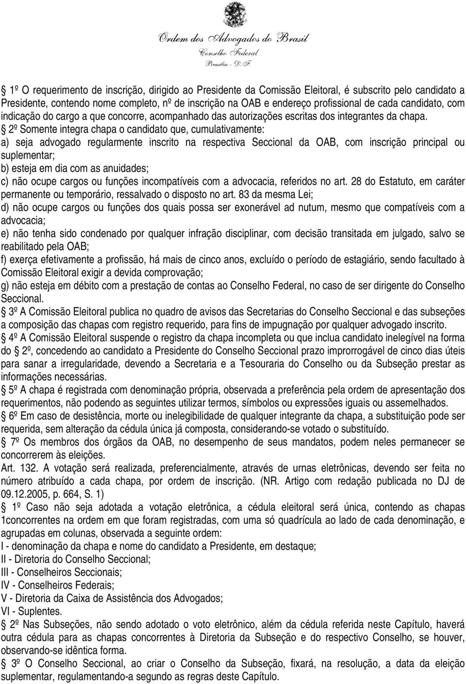 2º Somente integra chapa o candidato que, cumulativamente: a) seja advogado regularmente inscrito na respectiva Seccional da OAB, com inscrição principal ou suplementar; b) esteja em dia com as