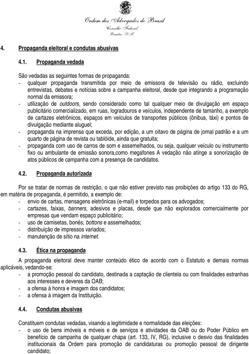 campanha eleitoral, desde que integrando a programação normal da emissora; - utilização de outdoors, sendo considerado como tal qualquer meio de divulgação em espaço publicitário comercializado, em