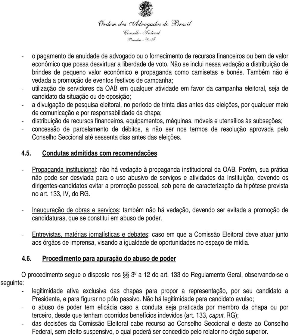 Também não é vedada a promoção de eventos festivos de campanha; - utilização de servidores da OAB em qualquer atividade em favor da campanha eleitoral, seja de candidato da situação ou de oposição; -