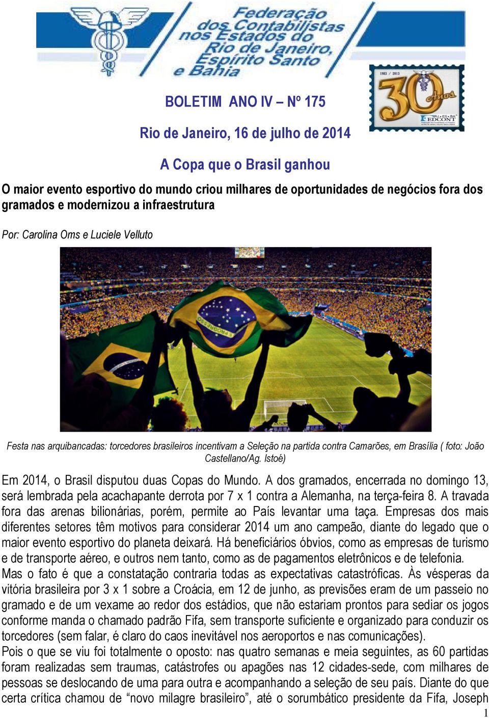 Istoé) Em 2014, o Brasil disputou duas Copas do Mundo. A dos gramados, encerrada no domingo 13, será lembrada pela acachapante derrota por 7 x 1 contra a Alemanha, na terça-feira 8.