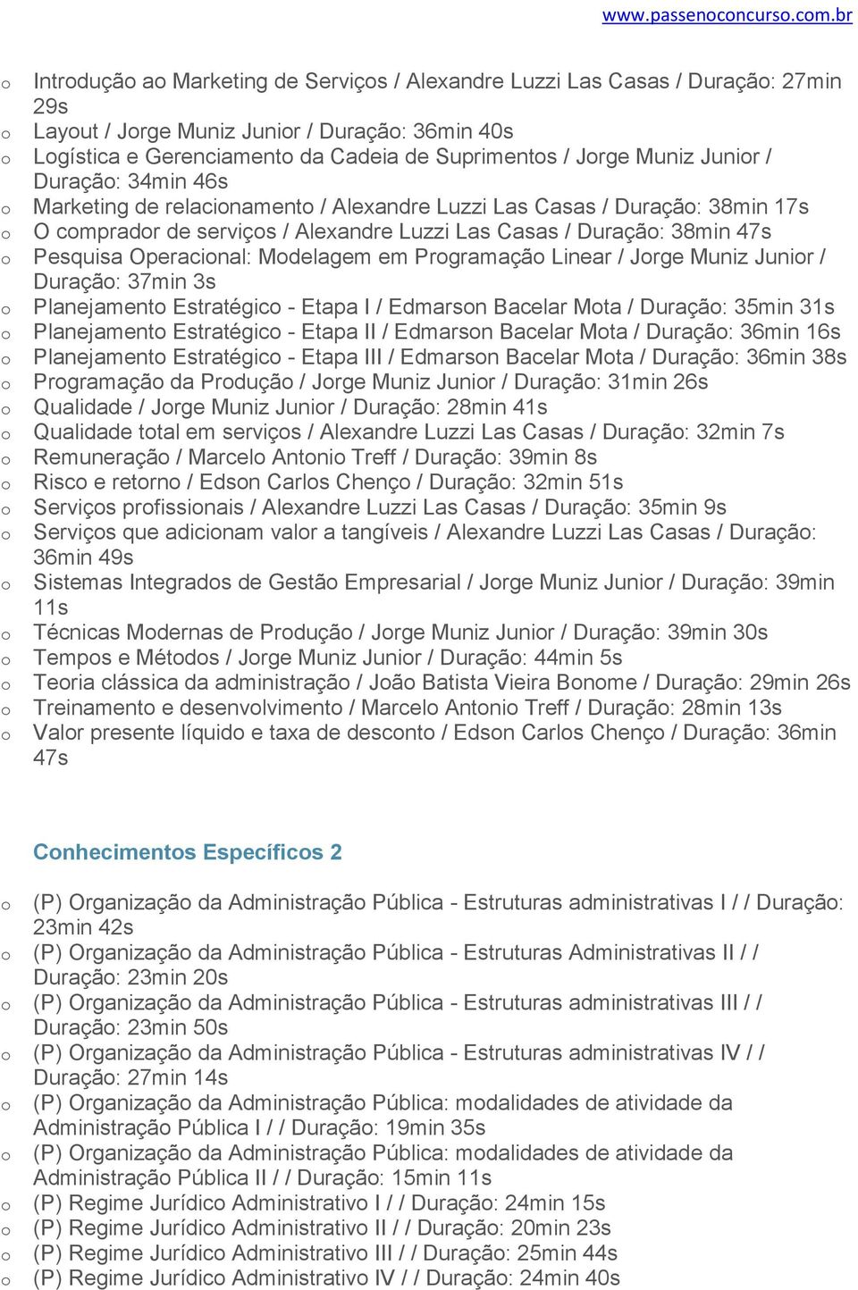 Duraçã: 34min 46s Marketing de relacinament / Alexandre Luzzi Las Casas / Duraçã: 38min 17s O cmpradr de serviçs / Alexandre Luzzi Las Casas / Duraçã: 38min 47s Pesquisa Operacinal: Mdelagem em