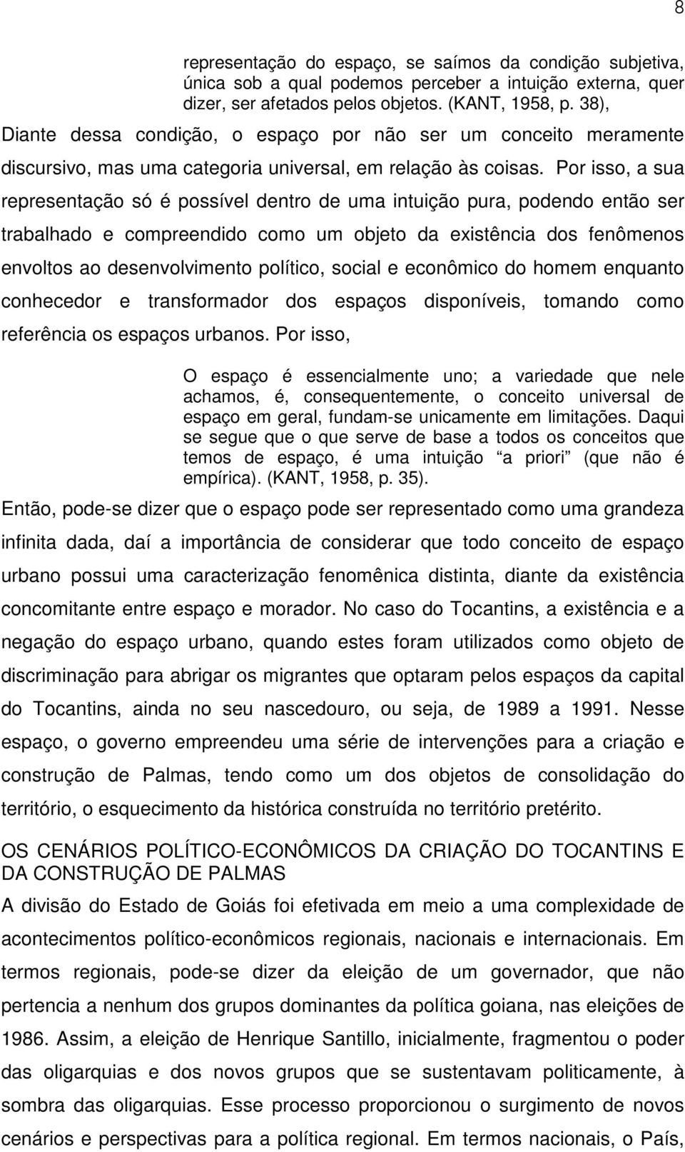 Por isso, a sua representação só é possível dentro de uma intuição pura, podendo então ser trabalhado e compreendido como um objeto da existência dos fenômenos envoltos ao desenvolvimento político,