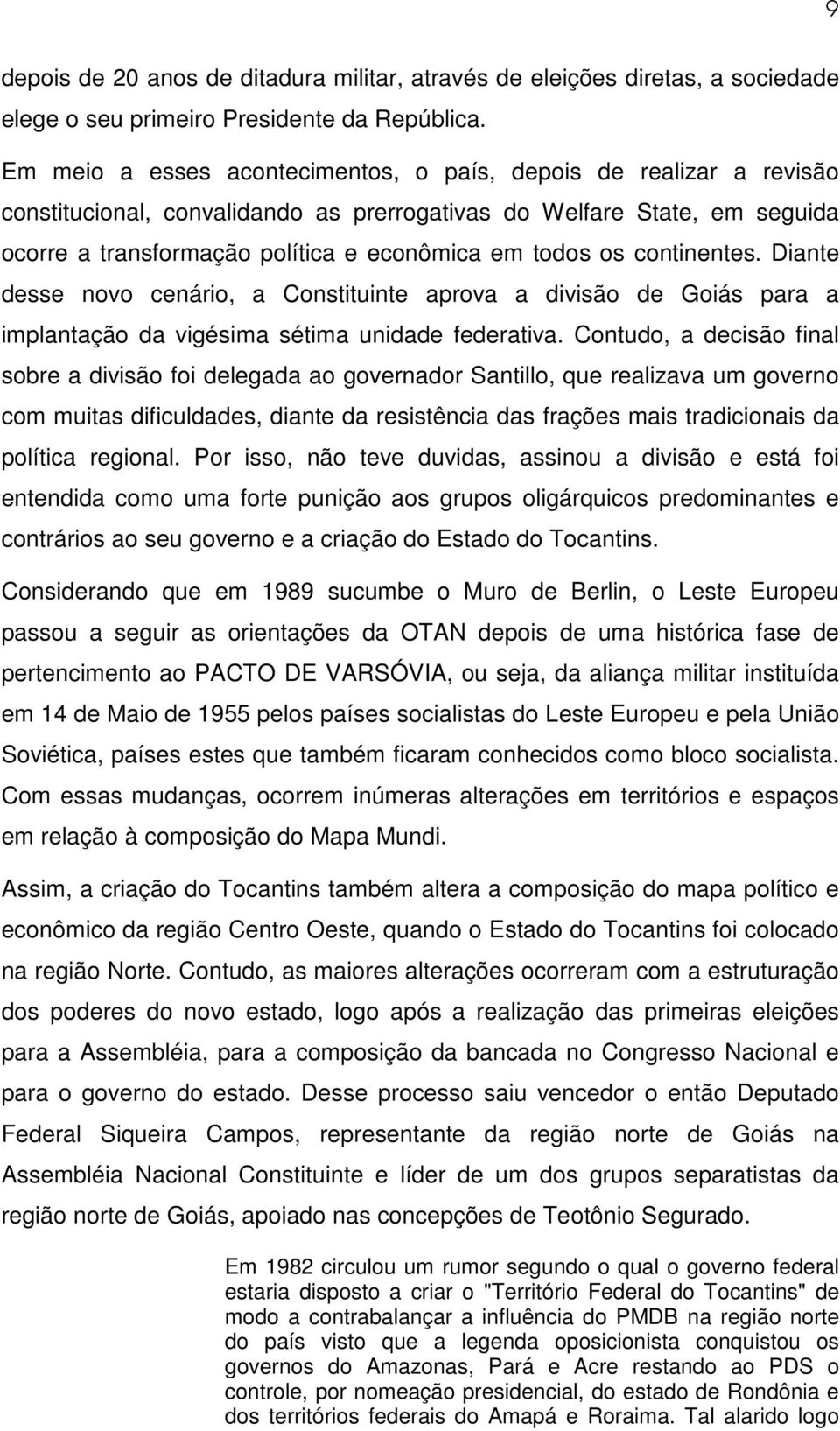 continentes. Diante desse novo cenário, a Constituinte aprova a divisão de Goiás para a implantação da vigésima sétima unidade federativa.