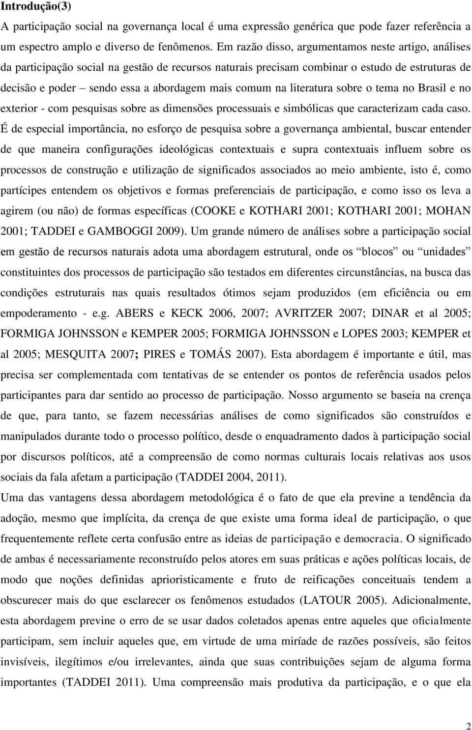 na literatura sobre o tema no Brasil e no exterior - com pesquisas sobre as dimensões processuais e simbólicas que caracterizam cada caso.