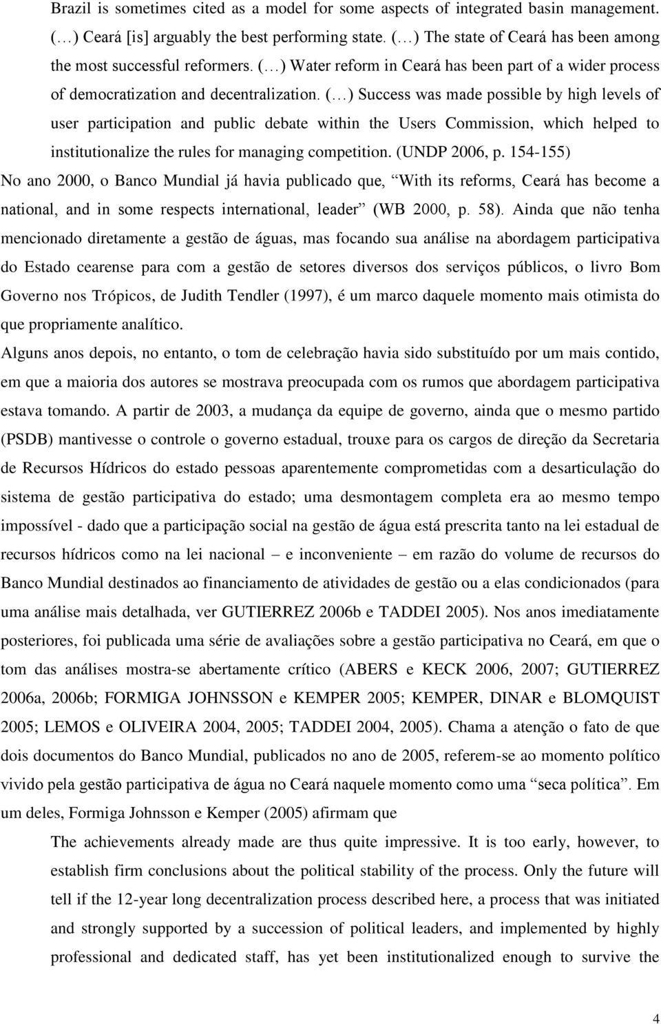 ( ) Success was made possible by high levels of user participation and public debate within the Users Commission, which helped to institutionalize the rules for managing competition. (UNDP 2006, p.