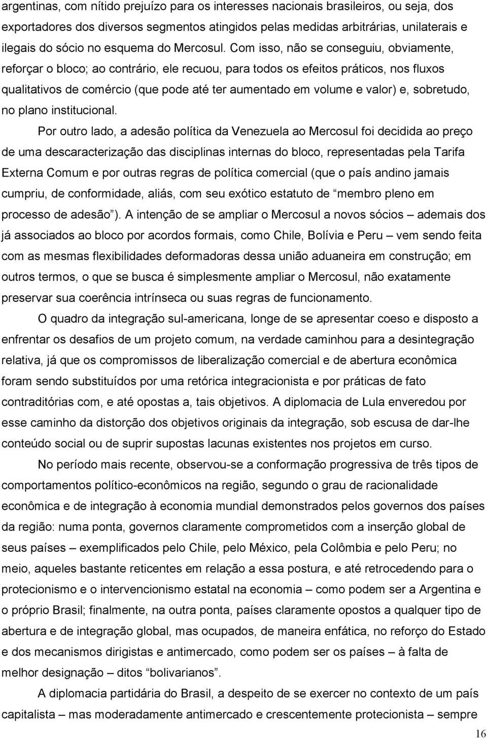 Com isso, não se conseguiu, obviamente, reforçar o bloco; ao contrário, ele recuou, para todos os efeitos práticos, nos fluxos qualitativos de comércio (que pode até ter aumentado em volume e valor)