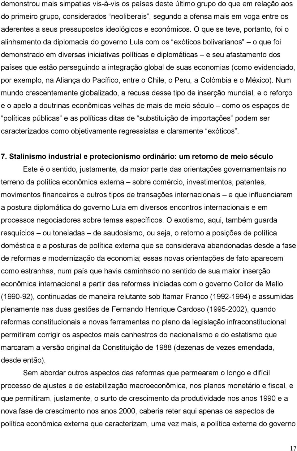 O que se teve, portanto, foi o alinhamento da diplomacia do governo Lula com os exóticos bolivarianos o que foi demonstrado em diversas iniciativas políticas e diplomáticas e seu afastamento dos