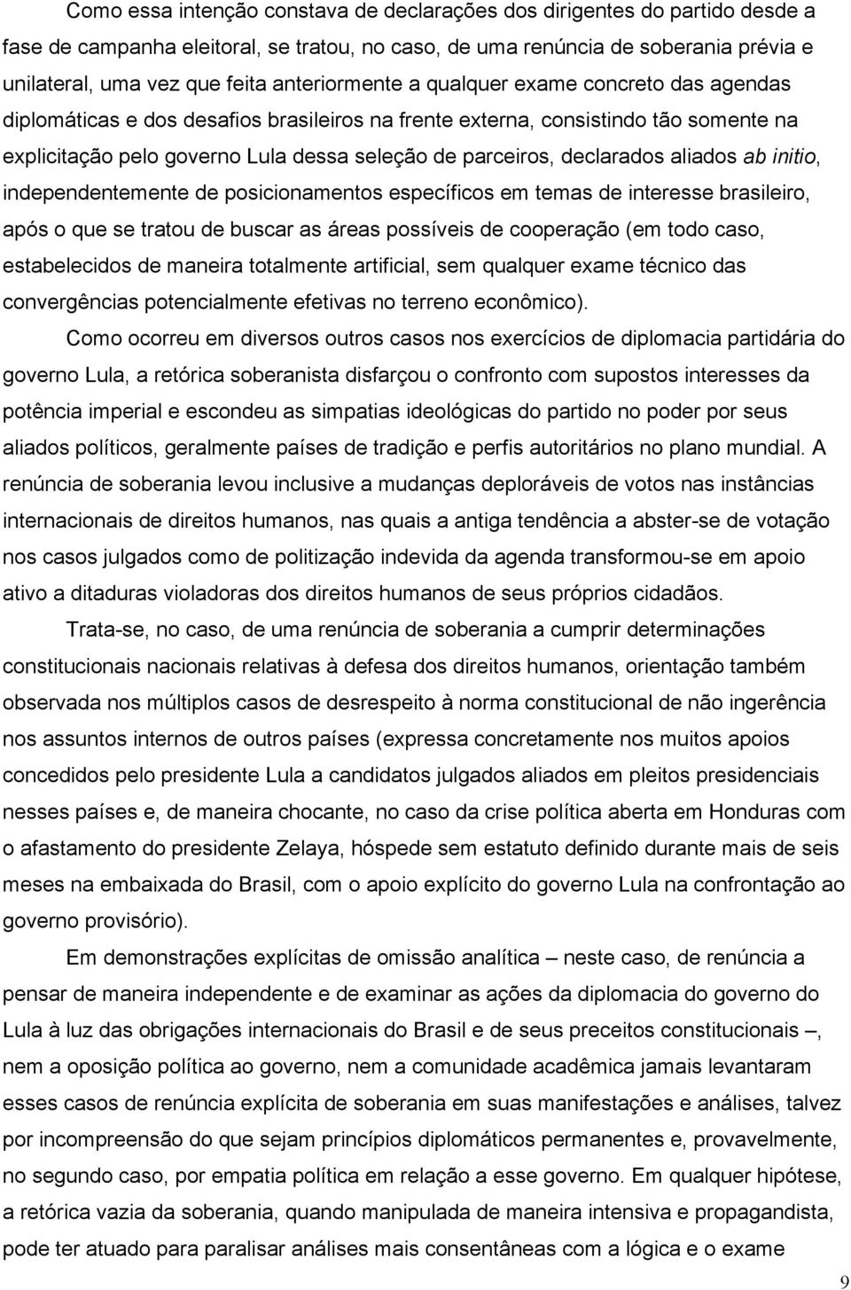 declarados aliados ab initio, independentemente de posicionamentos específicos em temas de interesse brasileiro, após o que se tratou de buscar as áreas possíveis de cooperação (em todo caso,