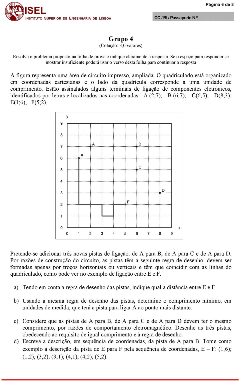 O quadriculado está organizado em coordenadas cartesianas e o lado da quadrícula corresponde a uma unidade de comprimento.