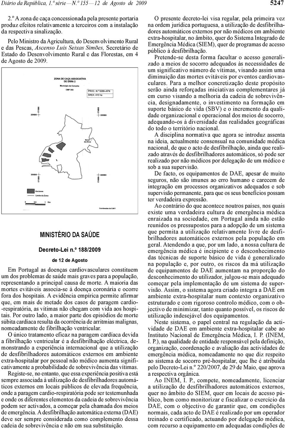 Pelo Ministro da Agricultura, do Desenvolvimento Rural e das Pescas, Ascenso Luís Seixas Simões, Secretário de Estado do Desenvolvimento Rural e das Florestas, em 4 de Agosto de 2009.