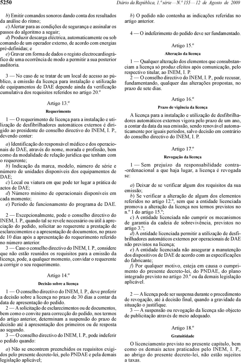 Produzir descarga eléctrica, automaticamente ou sob comando de um operador externo, de acordo com energias pré-definidas; e e) Gravar em forma de dados o registo electrocardiográfico de uma