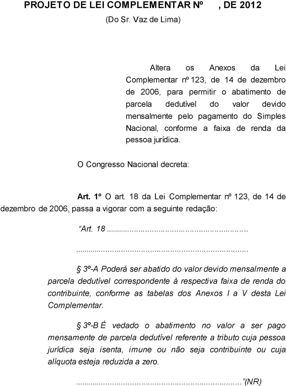 conforme a faixa de renda da pessoa jurídica. O Congresso Nacional decreta: Art. 1º O art. 18 